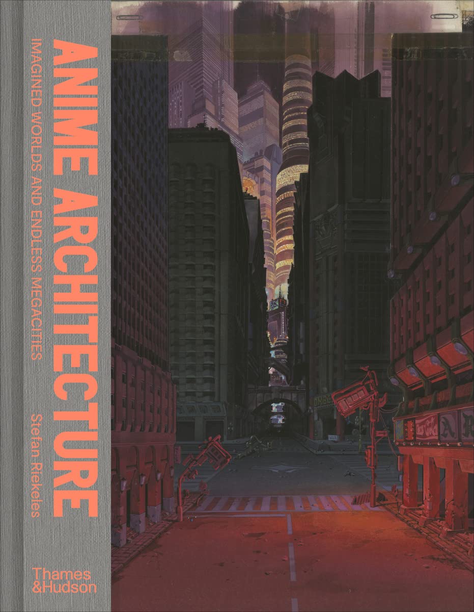 Anime Architecture Imagined Worlds And Endless Megacities 1st Edition Stefan Riekeles