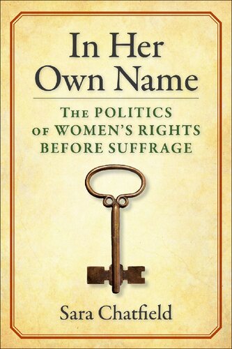 In Her Own Name The Politics Of Womens Rights Before Suffrage Sara Chatfield