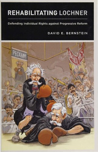 Rehabilitating Lochner Defending Individual Rights Against Progressive Reform David E Bernstein