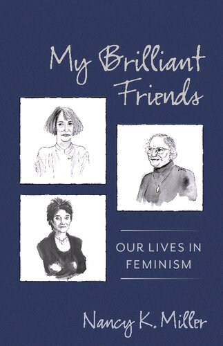 My Brilliant Friends Our Lives In Feminism Nancy K Miller