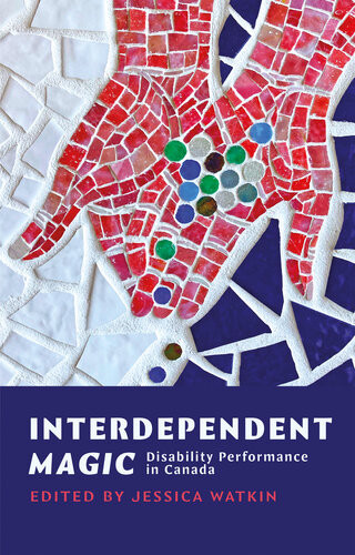 Interdependent Magic Disability Performance In Canada Jessica Watkin Editor