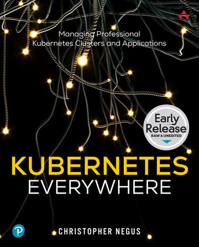 Kubernetes Everywhere Managing Professional Kubernetes Clusters And Applications Early Release Christopher Negus
