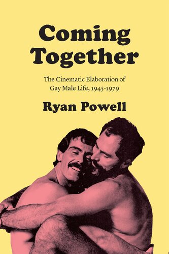 Coming Together The Cinematic Elaboration Of Gay Male Life 19451979 1st Edition Ryan Powell