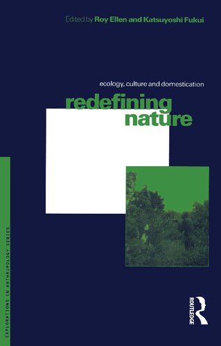 Redefining Nature Ecology Culture And Domestication Explorations In Anthropology 1st Edition Roy Ellen Editor