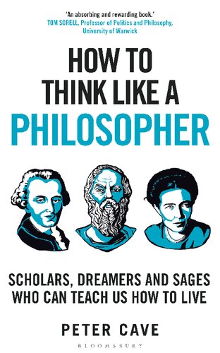 How To Think Like A Philosopher Scholars Dreamers And Sages Who Can Teach Us How To Live 1st Edition Peter Cave