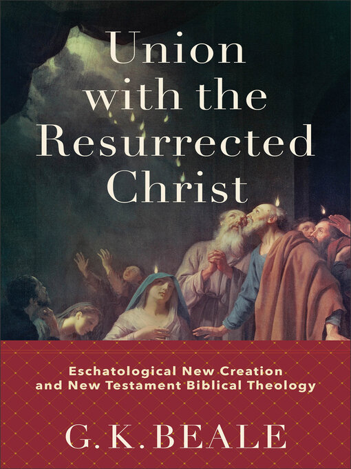 Union With The Resurrected Christ Eschatological New Creation And New Testament Biblical Theology G K Beale