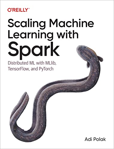 Scaling Machine Learning With Spark Distributed Ml With Mllib Tensorflow And Pytorch 1st Adi Polak