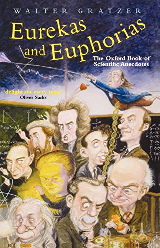 Eurekas And Euphorias The Oxford Book Of Scientific Anecdotes Popular Science 1st Edition Walter Gratzer