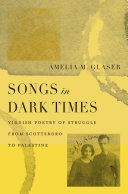 Songs In Dark Times Yiddish Poetry Of Struggle From Scottsboro To Palestine Amelia M Glaser