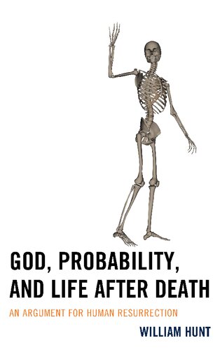 God Probability And Life After Death An Argument For Human Resurrection William Hunt