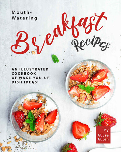 Mouthwatering Breakfast Recipes An Illustrated Cookbook Of Wakeyouup Dish Ideas Allie Allen