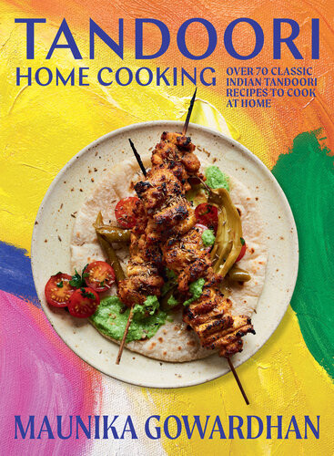 Tandoori Home Cooking Over 70 Classic Indian Tandoori Recipes To Cook At Home Maunika Gowardhan