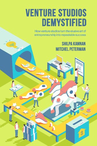 Venture Studios Demystified How Venture Studios Turn The Elusive Art Of Entrepreneurship Into Repeatable Success Shilpa Kannan