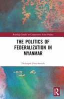 The Politics Of Federalization In Myanmar 1st Edition Dulyapak Preecharush