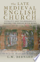 The Late Medieval English Church Vitality And Vulnerability Before The Break With Rome Gw Bernard