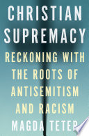 Christian Supremacy Reckoning With The Roots Of Antisemitism And Racism Magda Teter