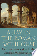 A Jew In The Roman Bathhouse Cultural Interaction In The Ancient Mediterranean Yaron Eliav