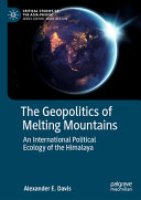 The Geopolitics Of Melting Mountains An International Political Ecology Of The Himalaya Alexander E Davis