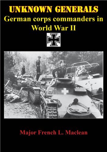 Unknown Generals German Corps Commanders In World War Ii War College Series French L Maclean
