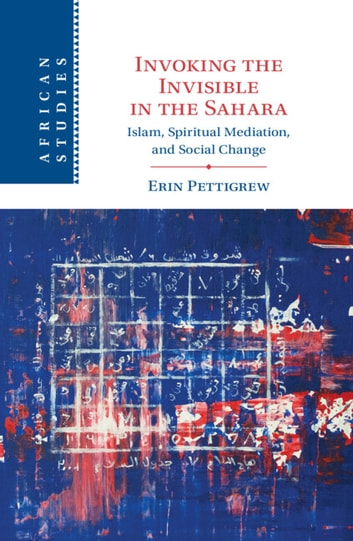 Invoking The Invisible In The Sahara Islam Spiritual Mediation And Social Change Erin Pettigrew