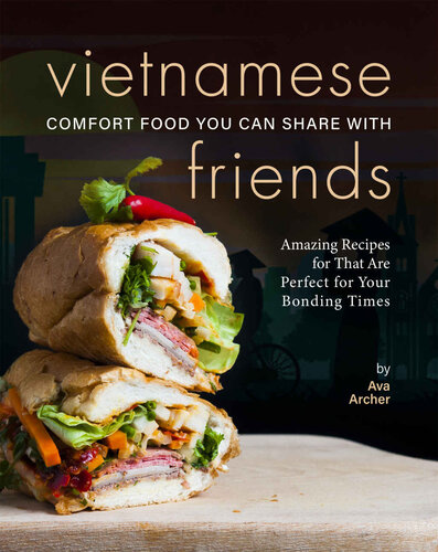 Vietnamese Comfort Food You Can Share With Friends 1st Edition Ava Archer