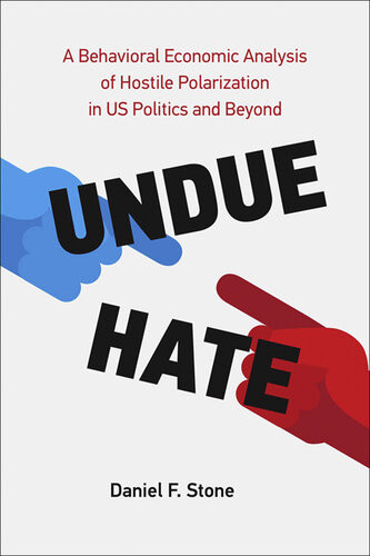 Undue Hate A Behavioral Economic Analysis Of Hostile Polarization In Us Politics And Beyond Daniel F Stone