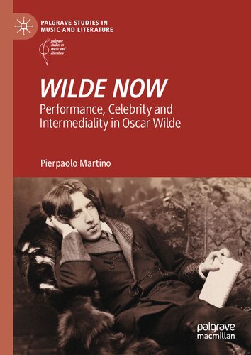 Wilde Now Performance Celebrity And Intermediality In Oscar Wilde Pierpaolo Martino