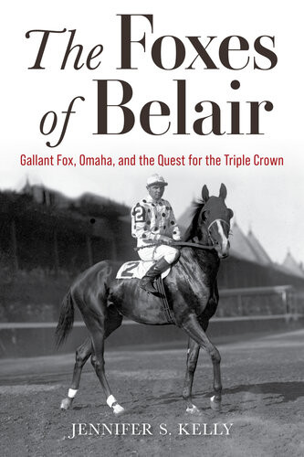 The Foxes Of Belair Gallant Fox Omaha And The Quest For The Triple Crown Jennifer S Kelly