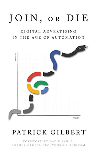 Join Or Die Digital Advertising In The Age Of Automation Patrick Gilbert