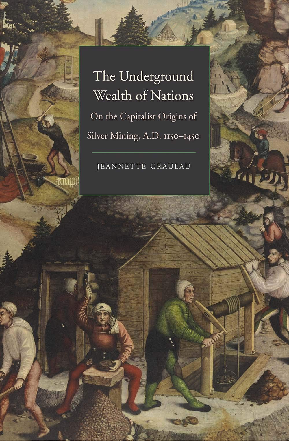 The Underground Wealth Of Nations On The Capitalist Origins Of Silver Mining Ad 11501450 Yale Series In Economic And Financial History Jeannette Graulau