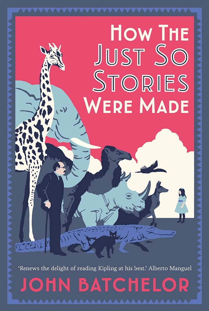 How The Just So Stories Were Made The Brilliance And Tragedy Behind Kiplings Celebrated Tales For Little Children John Batchelor