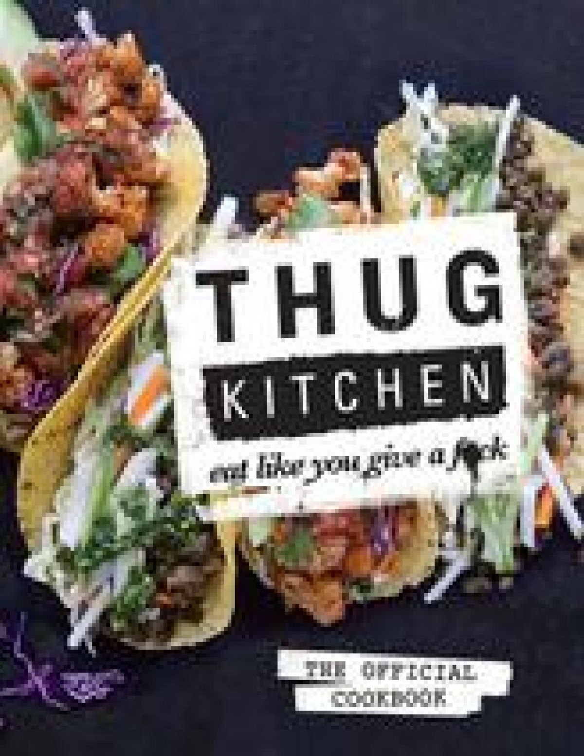 Thug Kitchen The Official Cookbook Eat Like You Give A Fck Thug Kitchen