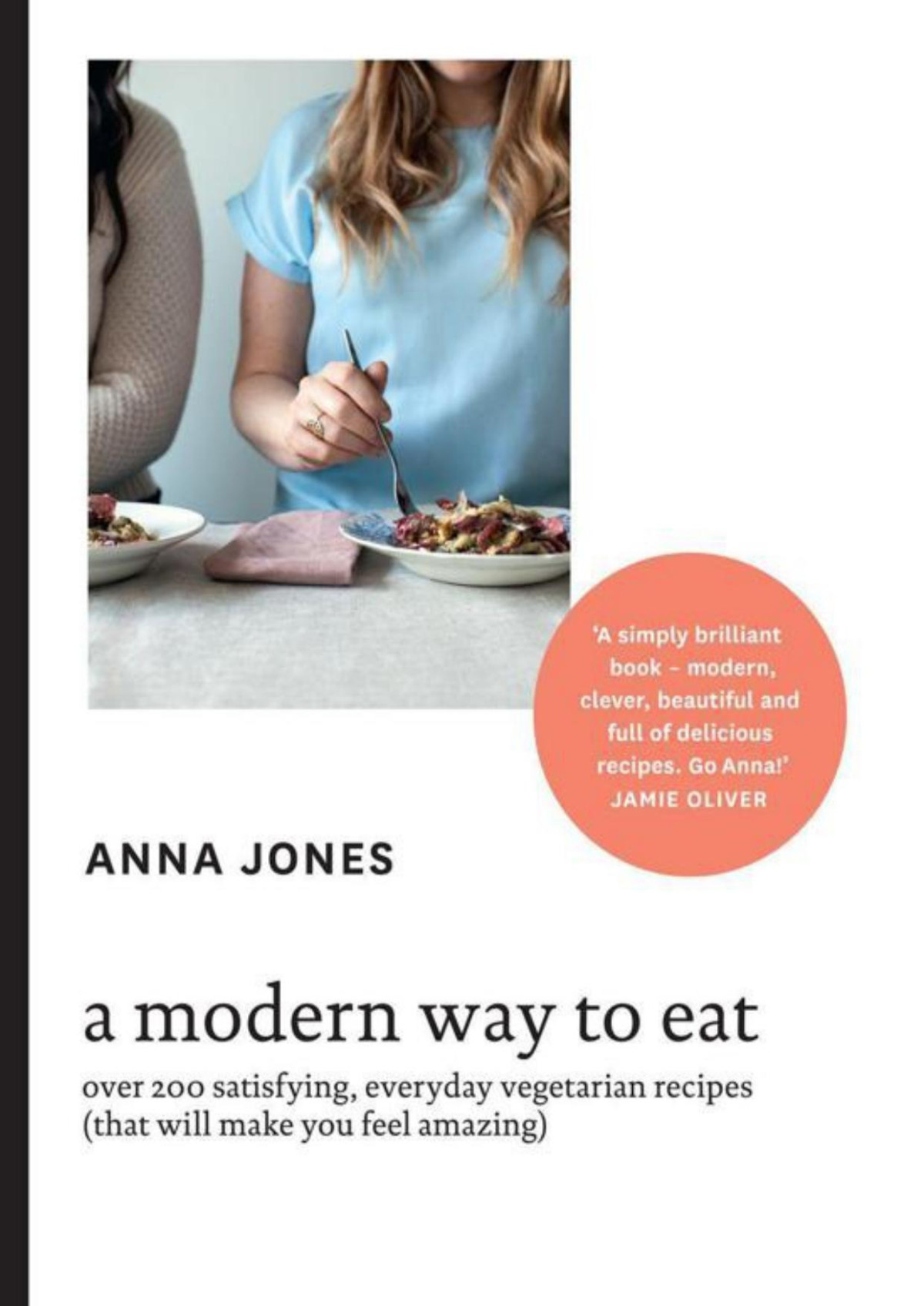 A Modern Way To Eat Over 200 Satisfying Everyday Vegetarian Recipes That Will Make You Feel Amazing Anna Jones