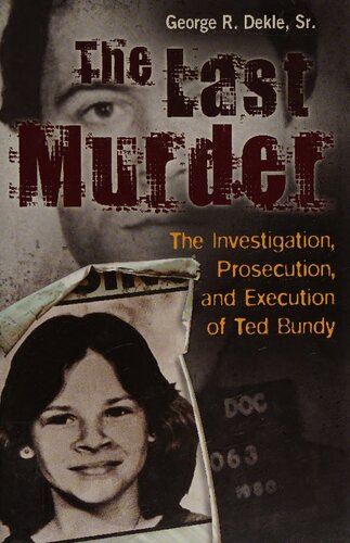 The Last Murder The Investigation Prosecution And Execution Of Ted Bundy Illustrated George R Dekle Sr