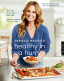 Danielle Walkers Healthy In A Hurry Real Life Real Food Real Fast A Glutenfree Grainfree Dairyfree Cookbook Danielle Walker
