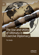 The Use And Utility Of Ultimata In Coercive Diplomacy Tim Sweijs
