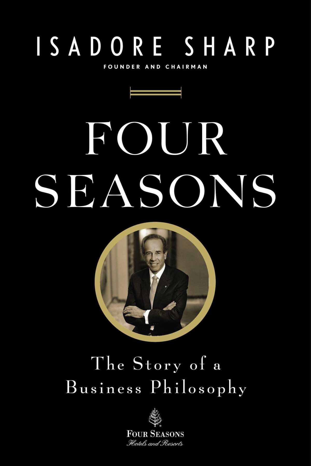 Four Seasons The Story Of A Business Philosophy Isadore Sharp
