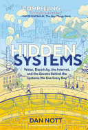 Hidden Systems Water Electricity The Internet And The Secrets Behind The Systems We Use Every Day Dan Nott