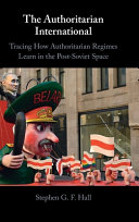 The Authoritarian International Tracing How Authoritarian Regimes Learn In The Postsoviet Space Stephen G F Hall
