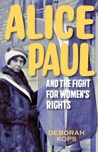 Alice Paul And The Fight For Womens Rights From The Vote To The Equal Rights Amendment Deborah Kops