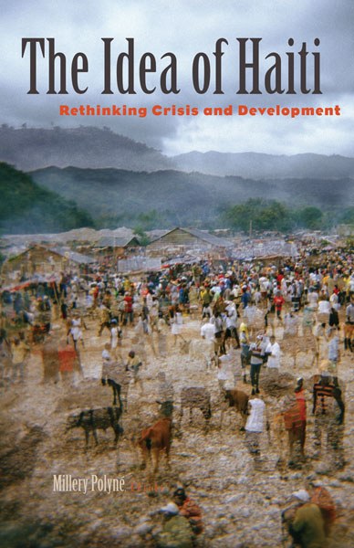 The Idea Of Haiti Rethinking Crisis And Development Millery Polyn Editor