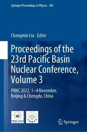 Proceedings Of The 23rd Pacific Basin Nuclear Conference Volume 3 Pbnc 2022 1 4 November Beijing Chengdu China 1st Edition Chengmin Liu