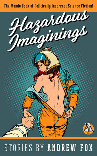 Hazardous Imaginings The Mondo Book Of Politically Incorrect Science Fiction Andrew Fox