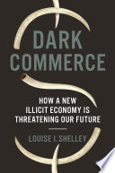 Dark Commerce How A New Illicit Economy Is Threatening Our Future Louise I Shelley