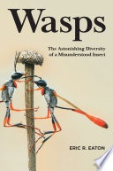 Wasps The Astonishing Diversity Of A Misunderstood Insect Eric R Eaton