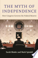 The Myth Of Independence How Congress Governs The Federal Reserve Sarah Binder