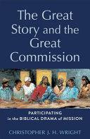 The Great Story And The Great Commission Participating In The Biblical Drama Of Mission Christopher J H Wright