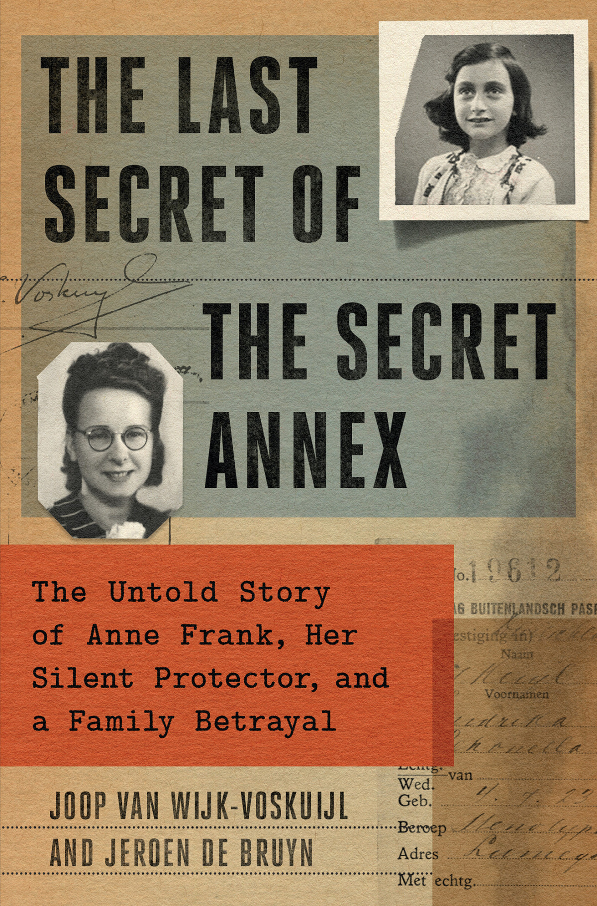 The Last Secret Of The Secret Annex The Untold Story Of Anne Frank Her Silent Protector And A Family Betrayal Joop Van Wijkvoskuijl Jeroen De Bruyn