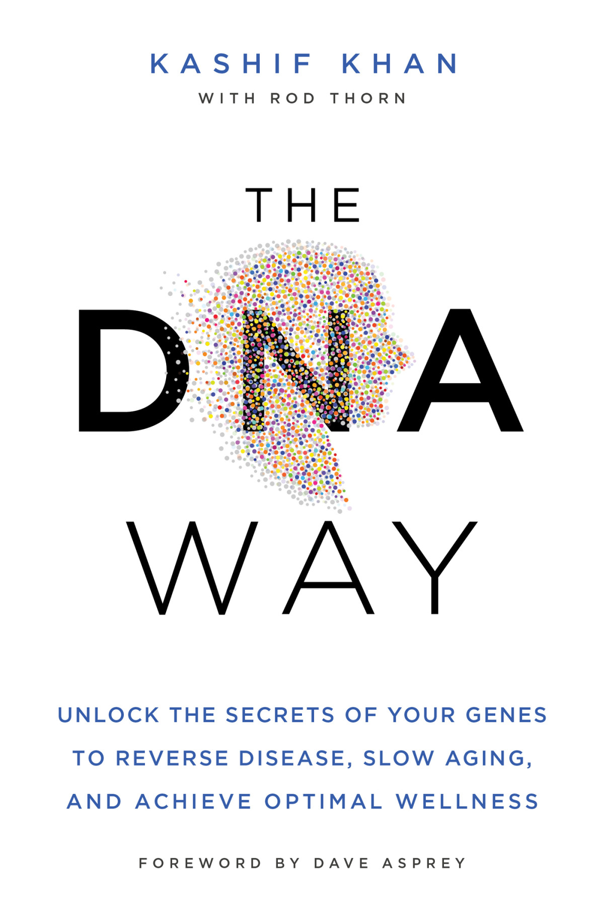 The Dna Way Unlock The Secrets Of Your Genes To Reverse Disease Slow Aging And Achieve Optimal Wellness Kashif Khan