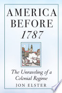 America Before 1787 The Unraveling Of A Colonial Regime Jon Elster